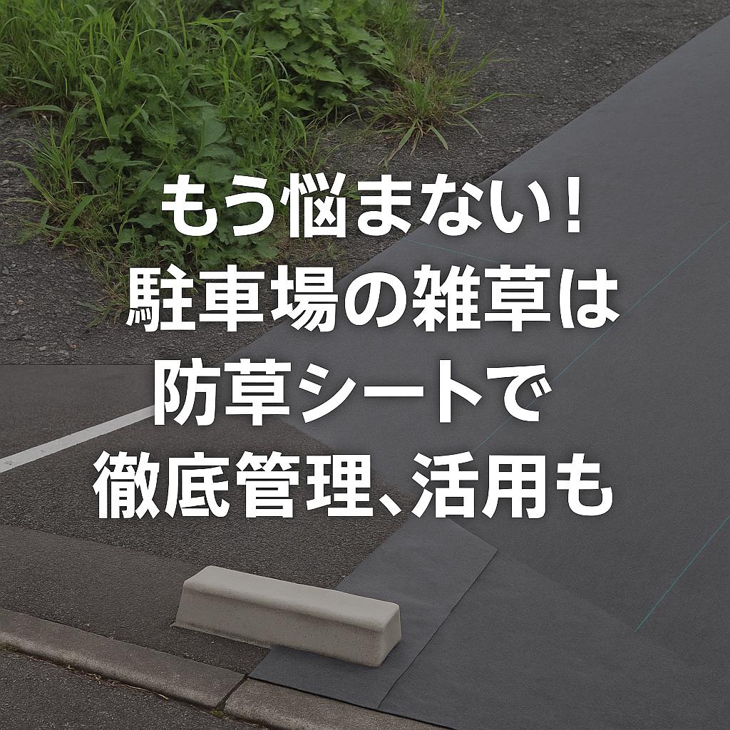 もう悩まない！駐車場の雑草は防草シートで徹底管理、活用も